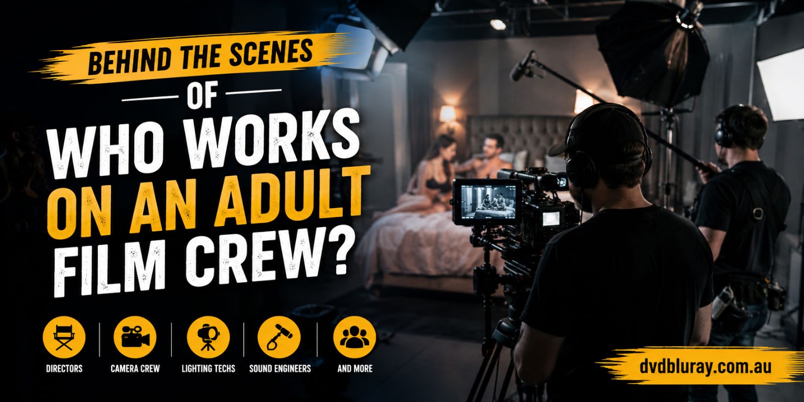 Who Works On An Adult Film Crew Behind Every Professional Production